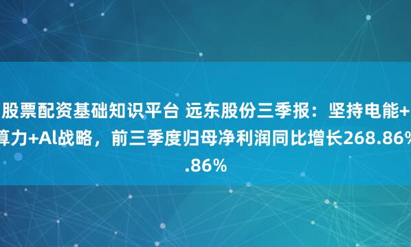 股票配资基础知识平台 远东股份三季报：坚持电能+算力+Al战略，前三季度归母净利润同比增长268.86%
