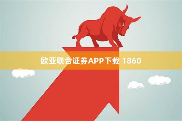 欧亚联合证券APP下载 1860