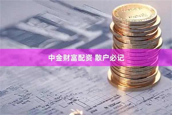 中金财富配资 散户必记